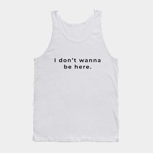 I Don't Wanna be Here - Light Tank Top